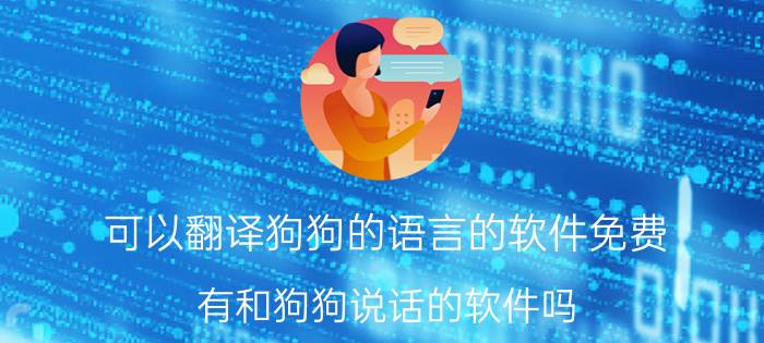 可以翻译狗狗的语言的软件免费 有和狗狗说话的软件吗？